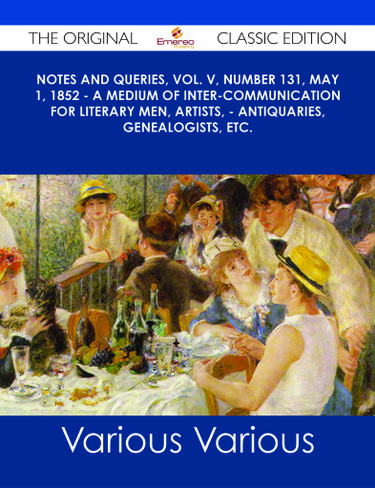 Notes and Queries, Vol. V, Number 131, May 1, 1852 - A Medium of Inter-communication for Literary Men, Artists, - Antiquaries, Genealogists, etc. - The Original Classic Edition