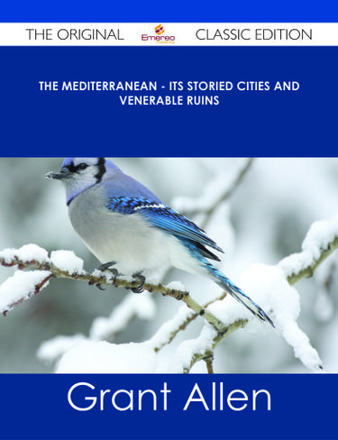 Cover image for The Mediterranean - Its Storied Cities and Venerable Ruins - The Original Classic Edition