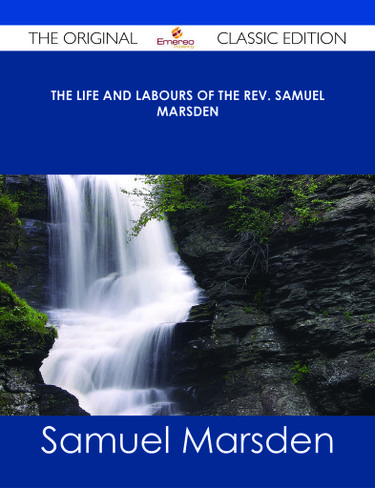 The Life and Labours of the Rev. Samuel Marsden - The Original Classic Edition