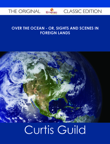 Cover image for Over the Ocean - or, Sights and Scenes in Foreign Lands - The Original Classic Edition
