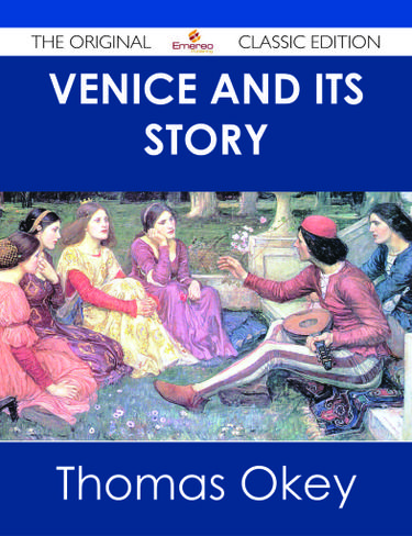 Venice and its Story - The Original Classic Edition