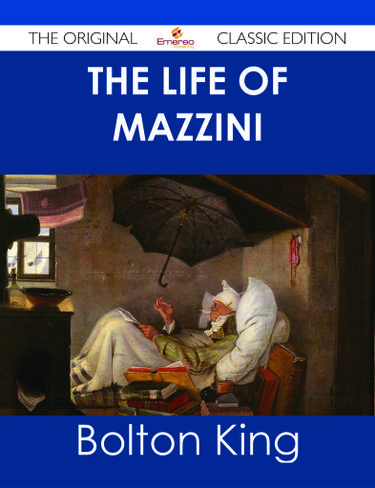 The Life of Mazzini - The Original Classic Edition