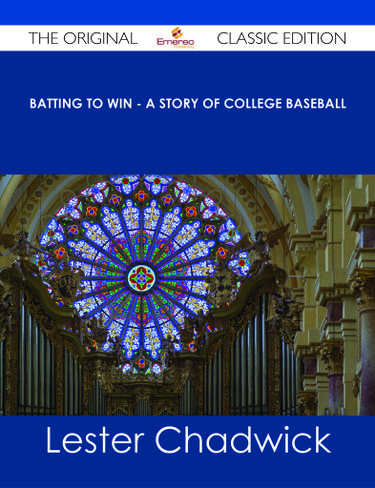 Batting to Win - A Story of College Baseball - The Original Classic Edition