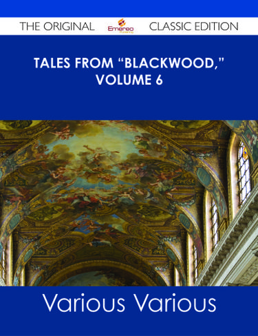 Tales from "Blackwood," Volume 6 - The Original Classic Edition