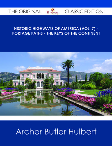 Cover image for Historic Highways of America (Vol. 7) - Portage Paths - The Keys of the Continent - The Original Classic Edition