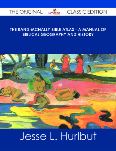 The Rand-McNally Bible Atlas - A Manual of Biblical Geography and History - The Original Classic Edition