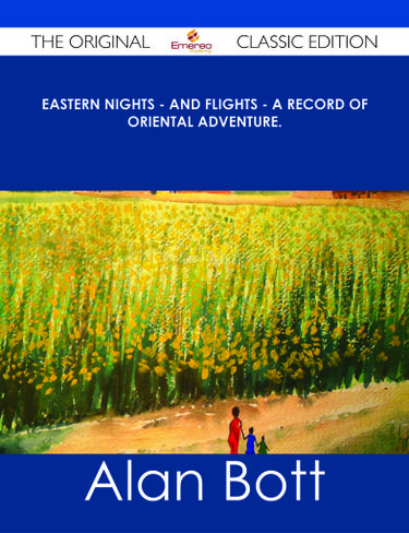 Eastern Nights - and Flights - A Record of Oriental Adventure. - The Original Classic Edition