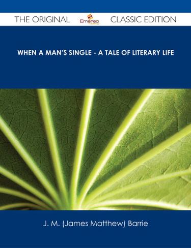 When a Man's Single - A Tale of Literary Life - The Original Classic Edition