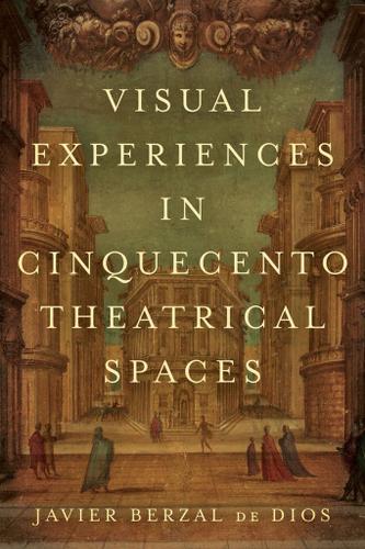 Cover image for Visual Experiences in Cinquecento Theatrical Spaces