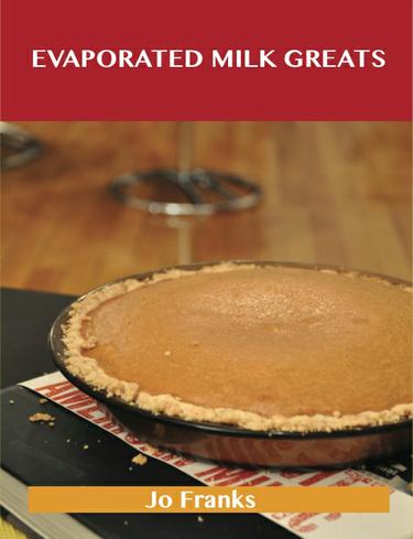 Cover image for Evaporated Milk Greats: Delicious Evaporated Milk Recipes, The Top 100 Evaporated Milk Recipes