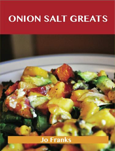 Cover image for Onion Salt Greats: Delicious Onion Salt Recipes, The Top 50 Onion Salt Recipes