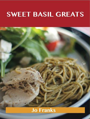 Sweet Basil Greats: Delicious Sweet Basil Recipes, The Top 55 Sweet Basil Recipes