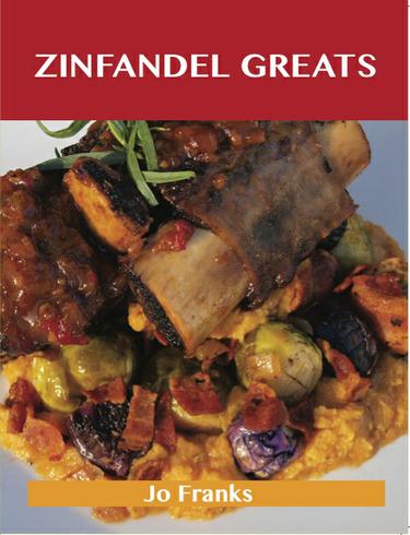 Zinfandel Greats: Delicious Zinfandel Recipes, The Top 27 Zinfandel Recipes