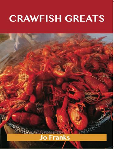 Crawfish Greats: Delicious Crawfish Recipes, The Top 58 Crawfish Recipes