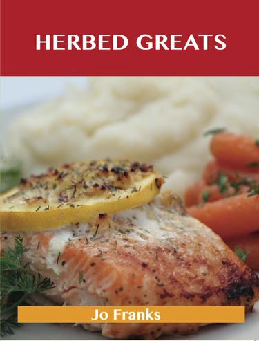 Herbed Greats: Delicious Herbed Recipes, The Top 60 Herbed Recipes