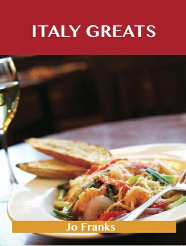 Italy Greats: Delicious Italy Recipes, The Top 65 Italy Recipes