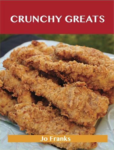 Crunchy Greats: Delicious Crunchy Recipes, The Top 64 Crunchy Recipes