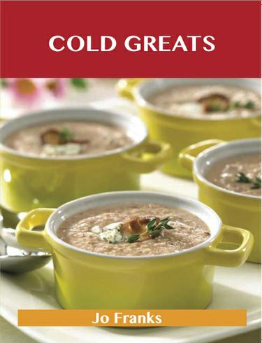 Cold Greats: Delicious Cold Recipes, The Top 94 Cold Recipes