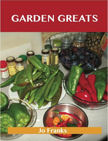 Garden Greats: Delicious Garden Recipes, The Top 48 Garden Recipes
