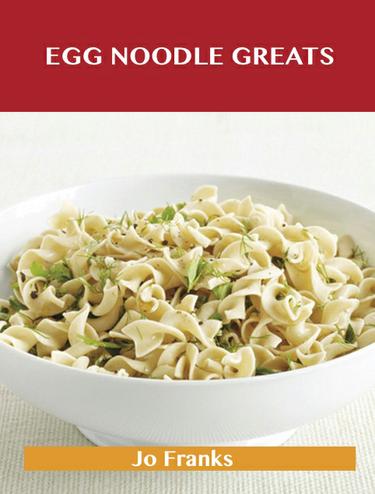 Egg Noodle Greats: Delicious Egg Noodle Recipes, The Top 52 Egg Noodle Recipes