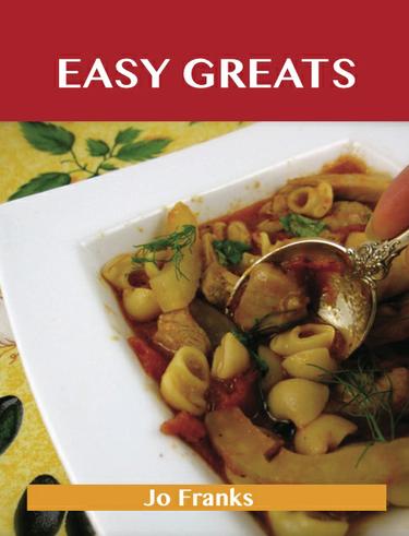 Easy Greats: Delicious Easy Recipes, The Top 99 Easy Recipes