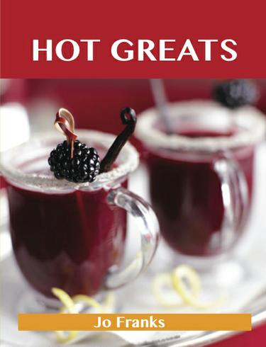 Hot Greats: Delicious Hot Recipes, The Top 99 Hot Recipes