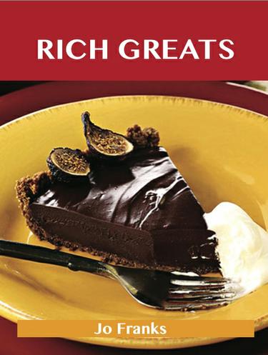 Rich Greats: Delicious Rich Recipes, The Top 99 Rich Recipes
