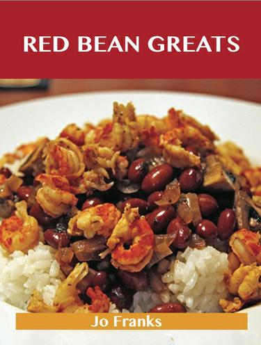Red Bean Greats: Delicious Red Bean Recipes, The Top 55 Red Bean Recipes