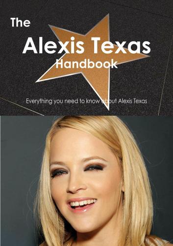 The Alexis Texas Handbook - Everything you need to know about Alexis Texas