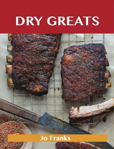Dry Greats: Delicious Dry Recipes, The Top 53 Dry Recipes