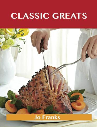 Classic Greats: Delicious Classic Recipes, The Top 100 Classic Recipes