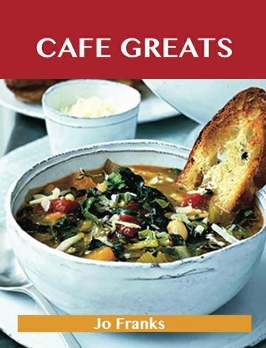 Café Greats: Delicious Café Recipes, The Top 35 Café Recipes