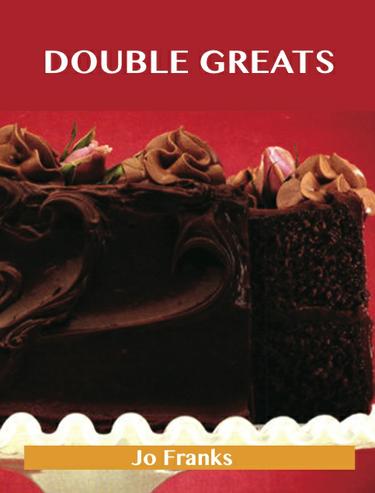 Double Greats: Delicious Double Recipes, The Top 77 Double Recipes