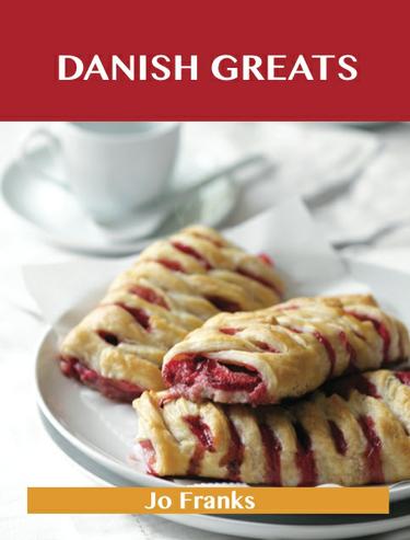 Danish Greats: Delicious Danish Recipes, The Top 47 Danish Recipes