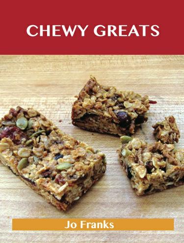Chewy Greats: Delicious Chewy Recipes, The Top 59 Chewy Recipes