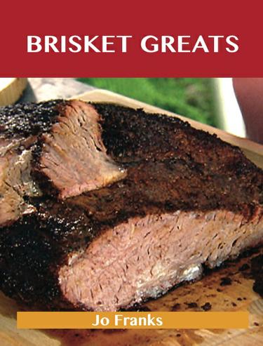 Brisket Greats: Delicious Brisket Recipes, The Top 74 Brisket Recipes