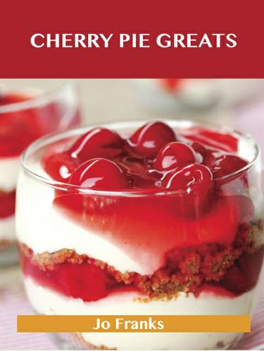 Cherry Pie Greats: Delicious Cherry Pie Recipes, The Top 52 Cherry Pie Recipes