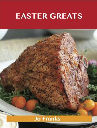 Easter Greats: Delicious Easter Recipes, The Top 49 Easter Recipes