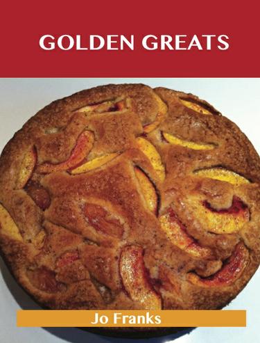 Golden Greats: Delicious Golden Recipes, The Top 65 Golden Recipes