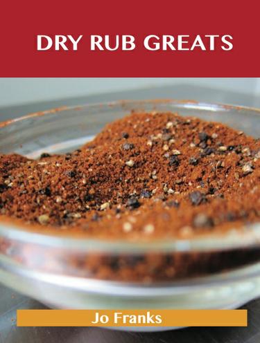 Dry Rub Greats: Delicious Dry Rub Recipes, The Top 55 Dry Rub Recipes