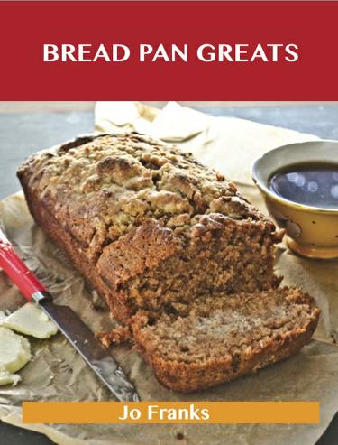 Bread Pan Greats: Delicious Bread Pan Recipes, The Top 48 Bread Pan Recipes