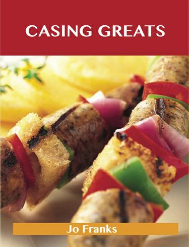 Casing Greats: Delicious Casing Recipes, The Top 51 Casing Recipes