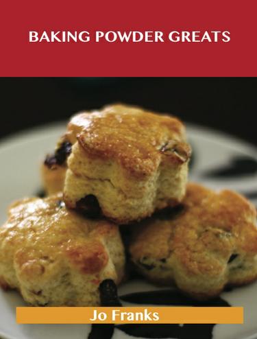 Cover image for Baking Powder Greats: Delicious Baking Powder Recipes, The Top 100 Baking Powder Recipes