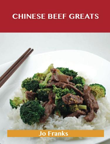 Cover image for Chinese Beef Greats: Delicious Chinese Beef Recipes, The Top 54 Chinese Beef Recipes