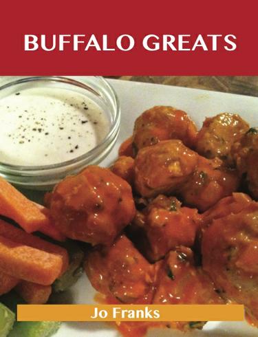 Buffalo Greats: Delicious Buffalo Recipes, The Top 52 Buffalo Recipes