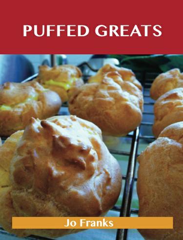 Puffed Greats: Delicious Puffed Recipes, The Top 44 Puffed Recipes