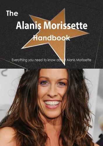 Cover image for The Alanis Morissette Handbook - Everything you need to know about Alanis Morissette