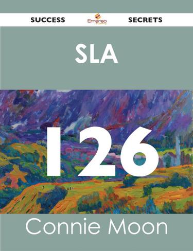 SLA 126 Success Secrets - 126 Most Asked Questions On SLA - What You Need To Know