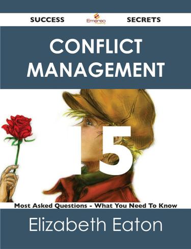 Conflict Management 15 Success Secrets - 15 Most Asked Questions On Conflict Management - What You Need To Know