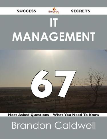 IT Management 67 Success Secrets - 67 Most Asked Questions On IT Management - What You Need To Know